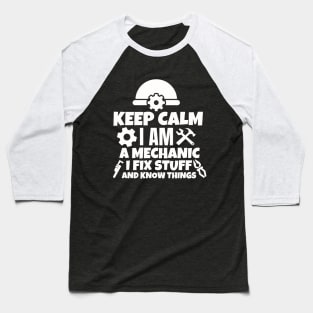 Keep calm I am a mechanic. I fix stuff and know things. Baseball T-Shirt